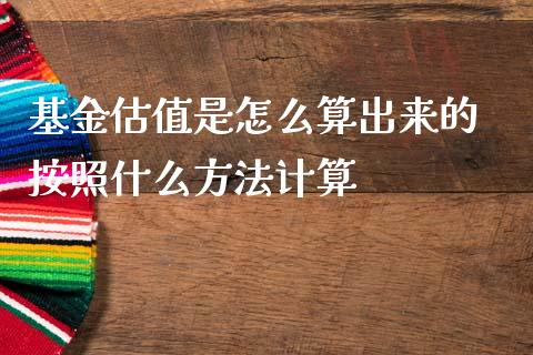 基金估值是怎么算出来的 按照什么方法计算