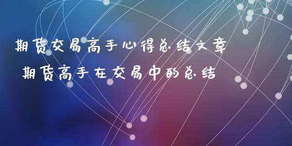 期货交易高手心得总结文章 期货高手在交易中的总结