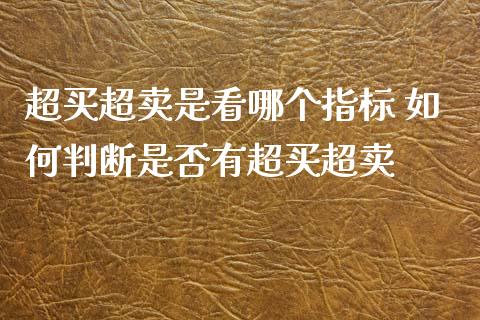 超买超卖是看哪个指标 如何判断是否有超买超卖