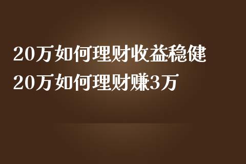 20万如何理财收益稳健 20万如何理财赚3万
