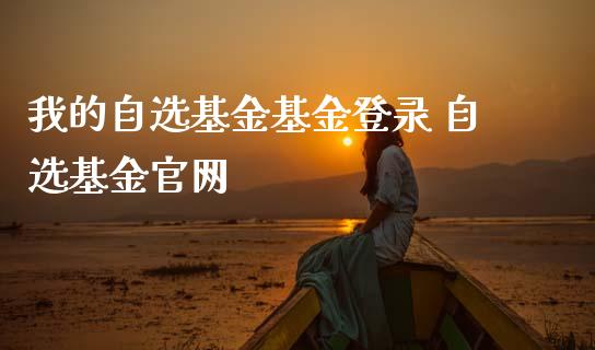 我的自选基金基金登录 自选基金