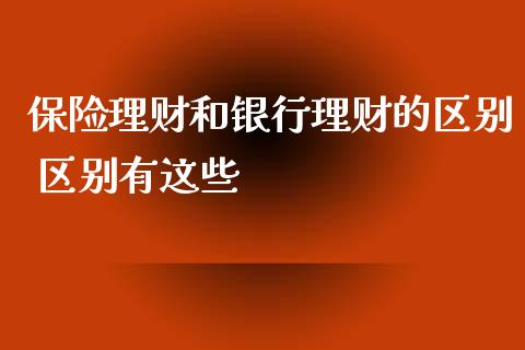 保险理财和银行理财的区别 区别有这些