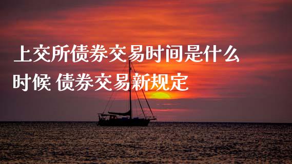 上交所债券交易时间是什么时候 债券交易新规定