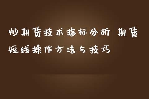 炒期货技术指标分析 期货短线操作方法与技巧