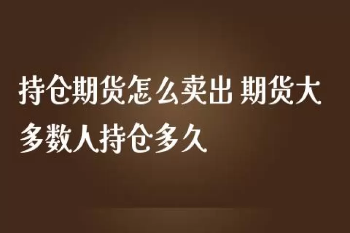 外汇期货一般持仓多久到账(外汇日内短线持仓多长时间)_保险理财_第1张_宇龙理财网 外汇期货一般持仓多久到账(外汇日内短线持仓多长时间)_https://www.dglong8.com_保险理财_第1张