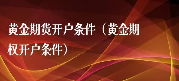期货如何开通黄金(期货如何开通黄金账户)_https://www.dglong8.com_期货交易所_第1张