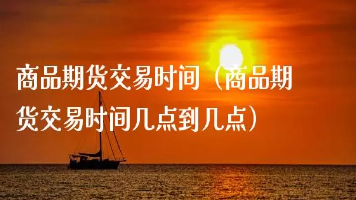 期货商品上市时间(期货商品交易时间)