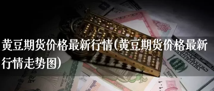05合约大豆期货最新行情(2105大豆期货)
