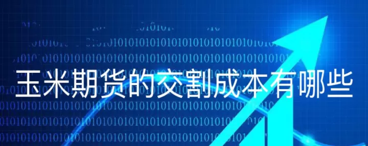 玉米期货特点是什么(玉米期货基础知识)