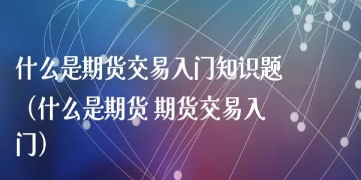 交易期货的基础(期货交易入门知识基础知识)