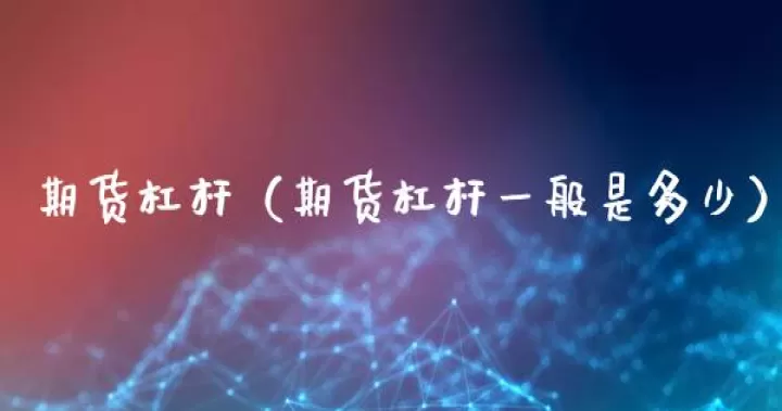 期货显示的杠杆是啥意思(期货杠杆放大什么意思)