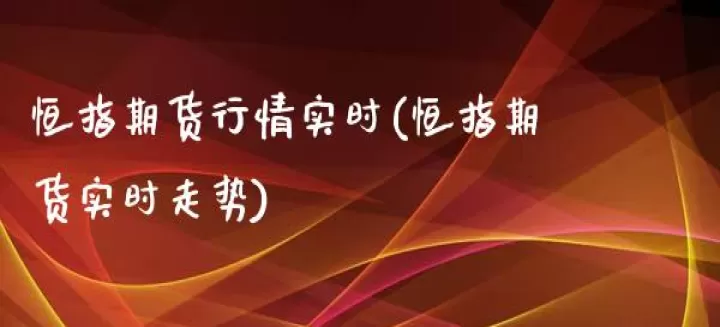 贵州恒生指数期货直播间(恒生指数期货实时走势)