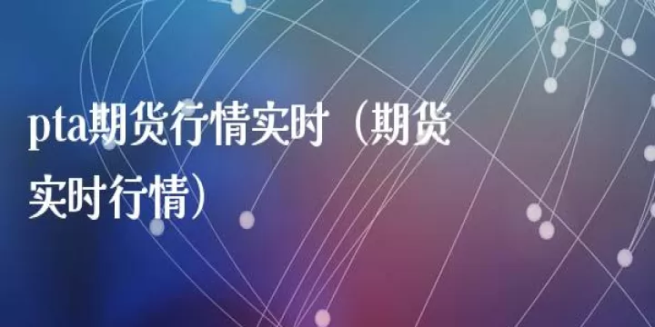 pta期货演绎跨年度下跌行情(pta期货走势流畅吗)