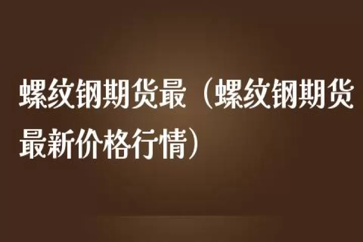 期货交易时间螺纹钢(螺纹钢期货交易日)
