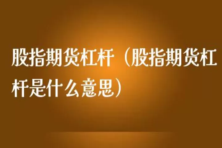 期货指数杠杆多少倍(期货杠杆多少倍怎么看)
