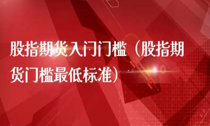 股指期货佣金最低标准是多少(股指期货交易的佣金最低标准)