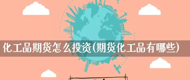 化工品期货的走势(化工品期货介绍)