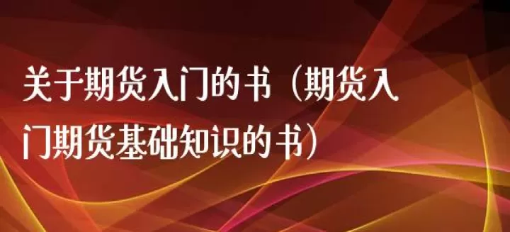 期货入门基础知识详细介绍(国债期货入门基础知识)