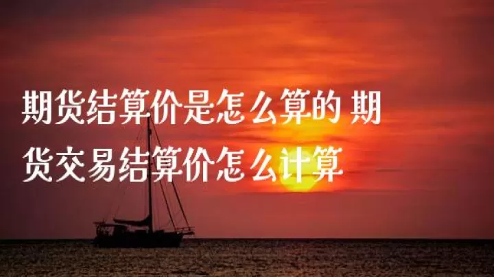 期货交易结算价大于收盘价(期货结算价比收盘价高说明什么)