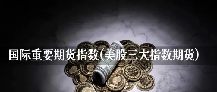 最新美国股指期货指数(美国股票指数期货)