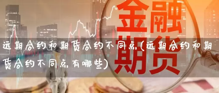 期货和远期交易对象(期货与远期期权的区别)