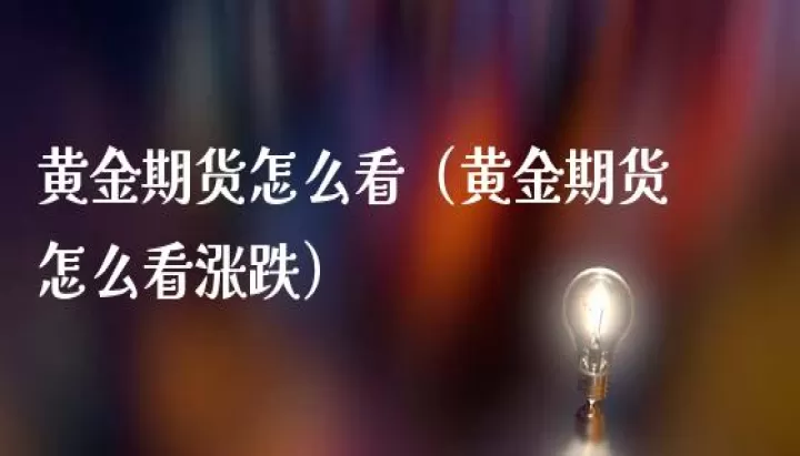 期货黄金晚上涨白天跌(黄金期货夜盘交易到几点)