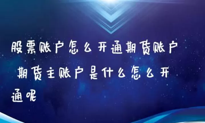如何开通股票期货账户(证券账户如何开通期货账户)