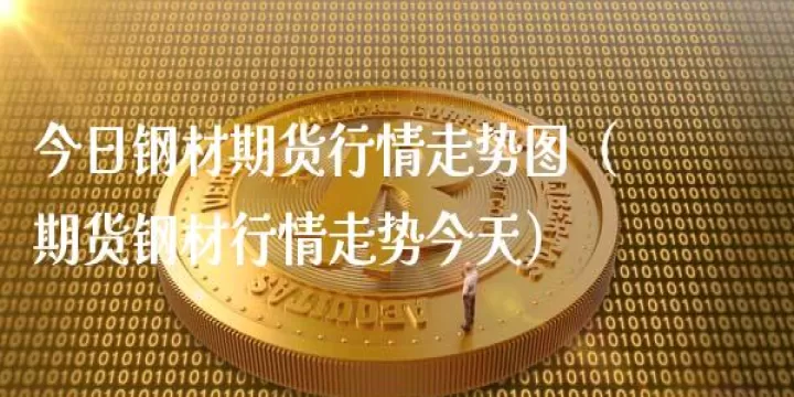 钢材期货即时行情(镍期货实时行情)