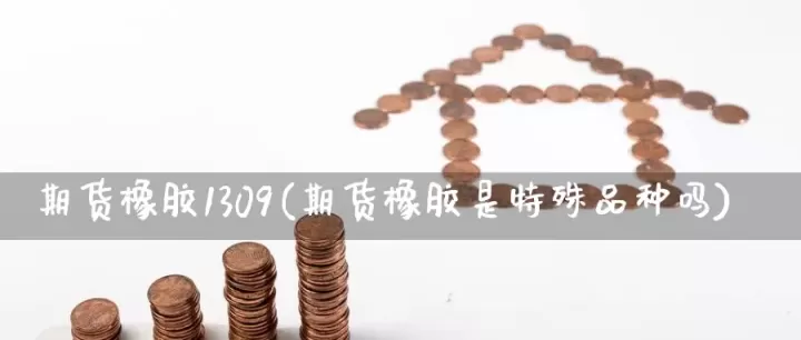 期货橡胶代码是什么(期货橡胶是什么品种)