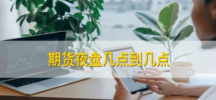 期货市场夜盘什么时候竞价(现在期货交易夜盘时间段是多少)_https://www.dglong8.com_黄金期货_第1张
