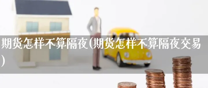 期货怎么买进(期货要怎么买)_恒生指数_第1张_宇龙理财网 期货怎么买进(期货要怎么买)_https://www.dglong8.com_恒生指数_第1张