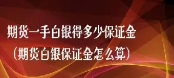 期货是怎么算保证金的(期货是怎么算保证金的呢)