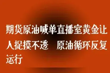 国际原油直播室喊单(国际原油黄金喊单直播间)