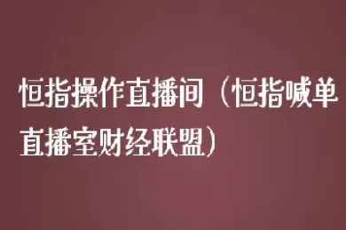 股转恒指直播间(恒指行情直播间)_https://www.dglong8.com_期货交易所_第1张
