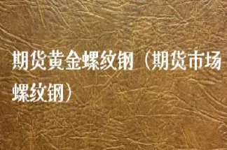 螺纹钢商品期货直播间(期货螺纹钢直播室在线直播)