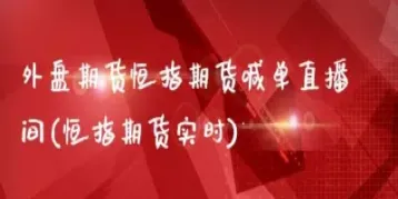 恒指直播喊单怎么样(恒指免费喊单直播间)