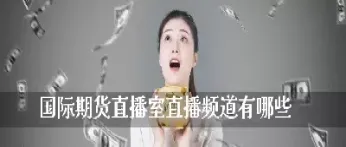 期货有什么直播(期货直播室排行榜)