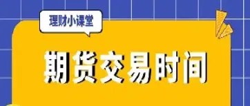 期货挂银期时间(期货银交易时间)