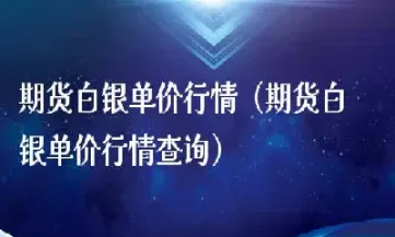 国内白银期货实时行情查询(国内白银期货交易)