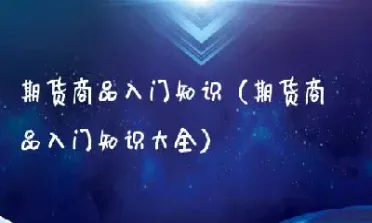 期货交易入场知识大全(期货交易入门知识大全)_https://www.dglong8.com_期货交易所_第1张