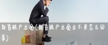 期货账户出金怎么不能全部转出(期货账户出入金规则)
