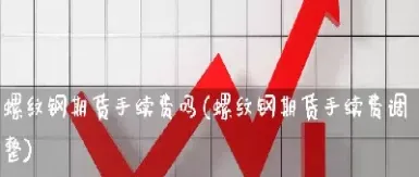 螺纹钢1805期货交易手续费(上海螺纹钢期货交易实时行情)