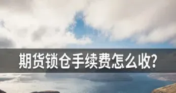 期货锁仓抗回来(期货锁仓成本会下降吗)