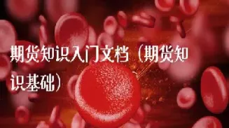 期货新手基本知识(期货新手入门基本知识)