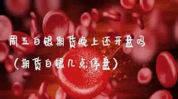 周五晚上有期货夜市吗(期货周五有夜市吗)