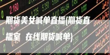 期货喊单22小时(期货交易喊单)
