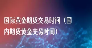 黄金期货交易指南(黄金期货实时行情)