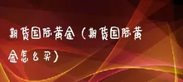 买期货黄金有什么要求(买期货黄金有什么要求嘛)