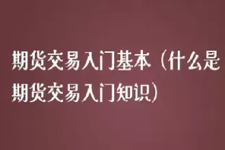 期货商品知识入门(如何投资期货入门)