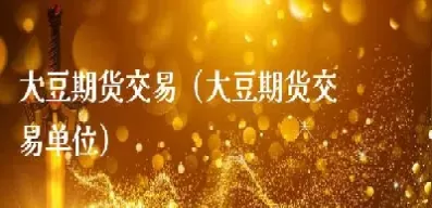 大豆期货交易单位(大豆期货交易手续费多少)_国际期货_第1张_宇龙理财网 大豆期货交易单位(大豆期货交易手续费多少)_https://www.dglong8.com_国际期货_第1张